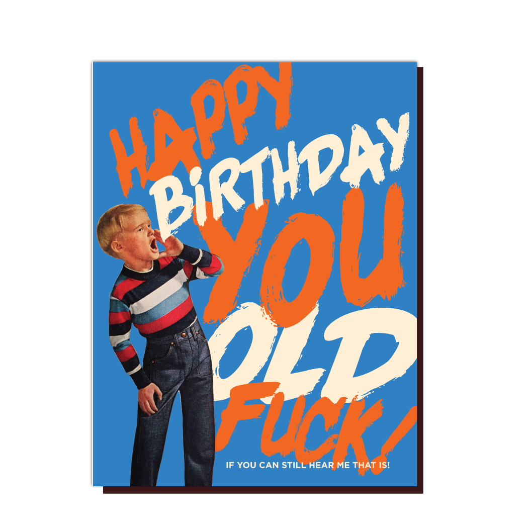 HAPPY BDAY YOU OLD F*CK! birthday card